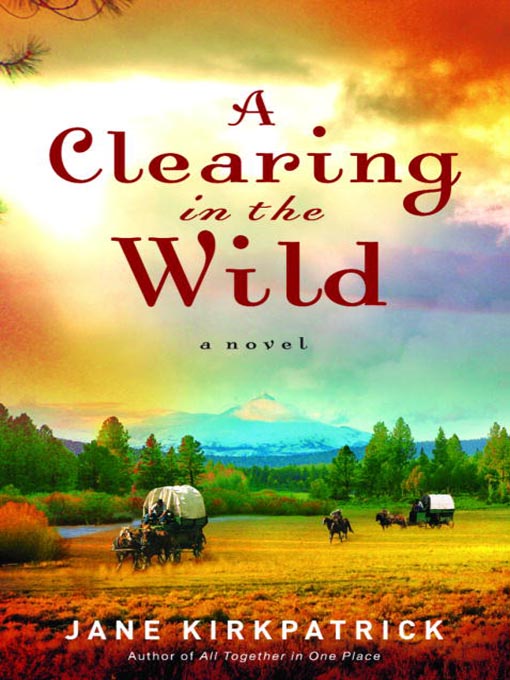 Title details for A Clearing in the Wild by Jane Kirkpatrick - Available